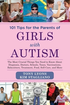 Paperback 101 Tips for the Parents of Girls with Autism: The Most Crucial Things You Need to Know about Diagnosis, Doctors, Schools, Taxes, Vaccinations, Babysi Book
