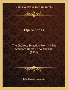 Paperback Opera Songs: The Choicest Selection From All The Standard Operas, New And Old (1901) Book