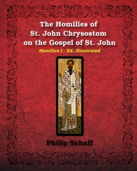 Paperback The Homilies of St. John Chrysostom on the Gospel of St. John: Homilies I-XX, Illustrated Book