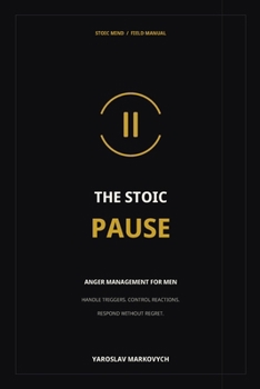 Paperback The Stoic Pause: Anger Management for Men: Handle Triggers, Control Reactions, and Respond Without Regret Book