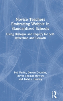 Hardcover Novice Teachers Embracing Wobble in Standardized Schools: Using Dialogue and Inquiry for Self-Reflection and Growth Book