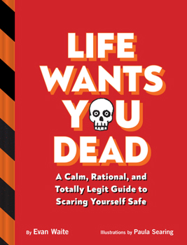 Hardcover Life Wants You Dead: A Calm, Rational, and Totally Legit Guide to Scaring Yourself Safe Book