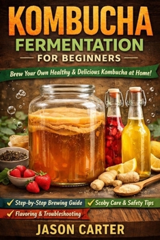 Paperback Kombucha Fermentation for Beginners: A Step-by-Step Guide to Safe Home Brewing, SCOBY Care, Flavoring, and Fizzy Results Book
