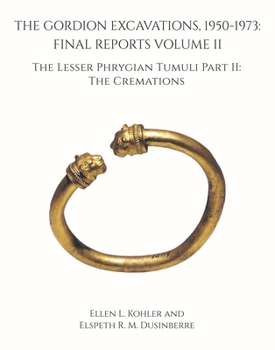 Hardcover The Gordion Excavations, 1950-1973: Final Reports Volume II; The Lesser Phrygian Tumuli Part 2 the Cremations Book