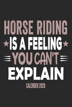 Horse Riding Is A Feeling You Can't Explain Calender 2020: Funny Cool Horse Riding Calender 2020 | Monthly & Weekly Planner - 6x9 - 128 Pages - Cute ... Fans, Enthusiasts, Horsehoes, Equestriennes