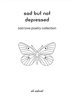 Sad But Not Depressed: Sad Love Poetry Collection