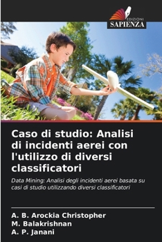 Caso di studio: Analisi di incidenti aerei con l'utilizzo di diversi classificatori (Italian Edition)