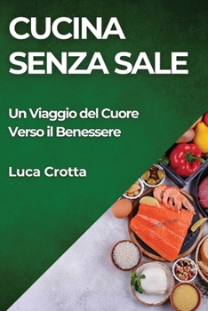 Paperback Cucina Senza Sale: Un Viaggio del Cuore Verso il Benessere [Italian] Book