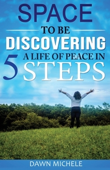 Paperback Space to BE: Discovering a Life of Peace in 5 Steps Book