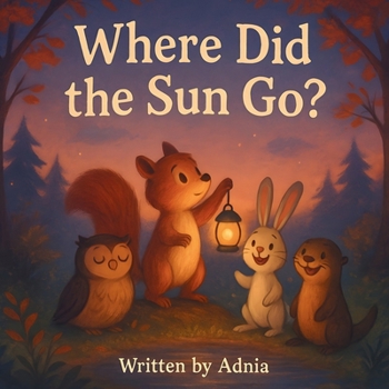 Where Did the Sun Go?: A Heartwarming Bedtime Story About Friendship, Curiosity, and the Magic of Day and Night