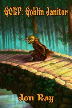 Gorp: Goblin Janitor - Book #1 of the Gorp the Goblin