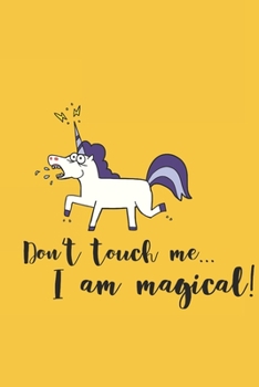 Don't touch me I am magical Unicorn Notebook For Girls: 100 pages 6x9 inches