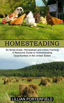Homesteading: A Resource Guide to Homesteading Opportunities in the United States