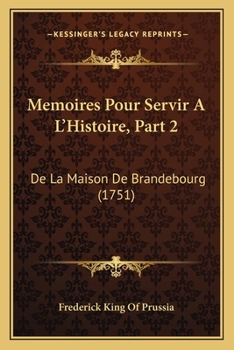 Paperback Memoires Pour Servir A L'Histoire, Part 2: De La Maison De Brandebourg (1751) [French] Book