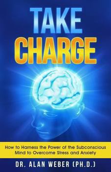 Paperback Take Charge: How to Harness the Power of the Subconscious Mind to Overcome Stress and Anxiety Book