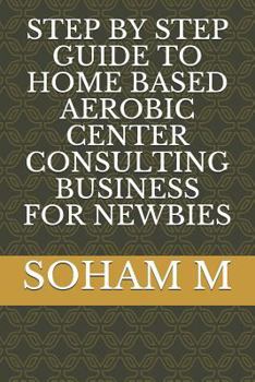 Paperback Step by Step Guide to Home Based Aerobic Center Consulting Business for Newbies Book
