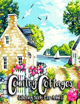 Paperback Country Cottages Coloring Book For Adults: Coloring Book Featuring Relaxing Pages Of Country Cottages, Lovely Houses, Flowers, Beautiful Gardens, and Book