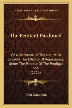 Paperback The Penitent Pardoned: Or A Discourse Of The Nature Of Sin, And The Efficacy Of Repentance, Under The Parable Of The Prodigal Son (1713) Book