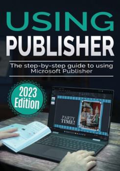 Paperback Using Microsoft Publisher - 2023 Edition: The Step-by-step Guide to Using Microsoft Publisher Book