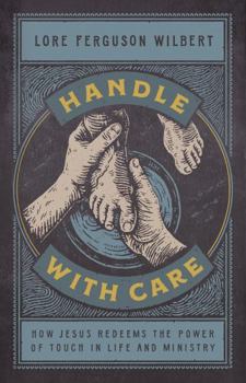Hardcover Handle with Care: How Jesus Redeems the Power of Touch in Life and Ministry Book