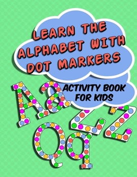 Paperback Learn The Alphabet With Dot Markers: Activity Book for Kids Book