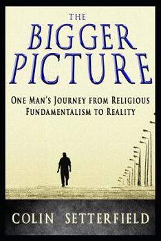 Paperback The Bigger Picture: One Man's Journey from Religious Fundamentalism to Reality Book