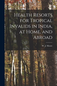 Health Resorts for Tropical Invalids in India, at home, and abroad.