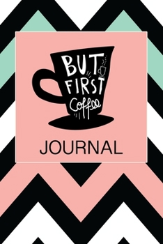 Paperback But first coffee Journal: Track, Log and Rate Coffee Varieties and Roasts Notebook Gift for Coffee Drinkers. Perfect Gift for Book and Coffee Lo Book