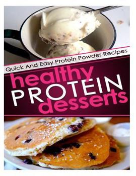 Paperback Healthy Protein Desserts: Quick and Easy Protein Powder Recipes Book