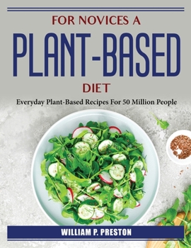 Paperback For novices a plant-based diet: Everyday Plant-Based Recipes For 50 Million People Book