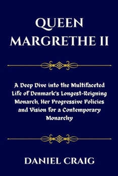 Paperback Queen Margrethe II: A Deep Dive into the Multifaceted Life of Denmark's Longest-Reigning Monarch, Her Progressive Policies and Vision for Book