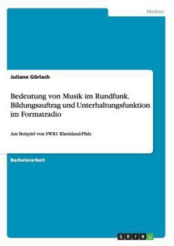 Paperback Bedeutung von Musik im Rundfunk. Bildungsauftrag und Unterhaltungsfunktion im Formatradio: Am Beispiel von SWR1 Rheinland-Pfalz [German] Book
