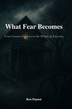 Paperback What Fear Becomes: From Unseen Shadows, To the Weight Of Knowing Book