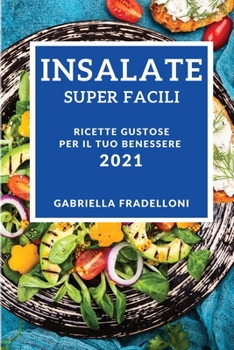 Paperback Insalate Super Facili 2021 (Super Easy Salad Recipes 2021 Italian Edition): Ricette Gustose Per Il Tuo Benessere [Italian] Book