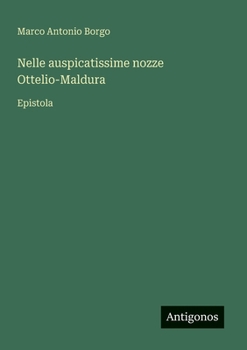 Nelle auspicatissime nozze Ottelio-Maldura: Epistola (Italian Edition)