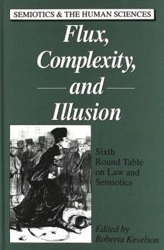 Hardcover Flux, Complexity, and Illusion: Sixth Round Table on Law and Semiotics Book
