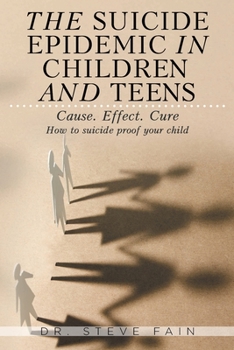 Paperback The Suicide Epidemic in Children and Teens: Cause. Effect. Cure. How to suicide proof your child Book