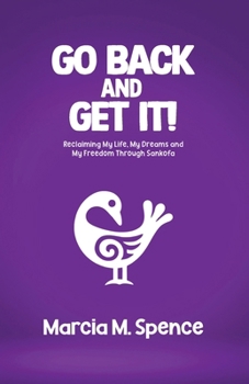 Paperback Go Back and Get It! Reclaiming My Life, My Dreams and My Freedom Through Sankofa Book