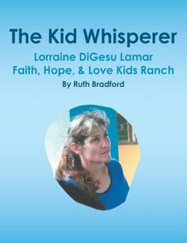 Paperback The Kid Whisperer: Lorraine DiGesu Lamar Faith, Hope, & Love Kids Ranch Book