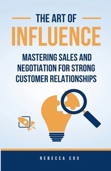 Paperback The Art of Influence: Mastering Sales and Negotiation for Strong Customer Relationships Book