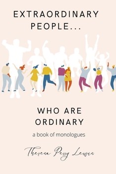 Extraordinary People Who Are Ordinary: A Compilation of Monologues About Everyday People