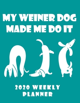 My Weiner Dog Made Me Do It 2020 Weekly Planner: Retro And Stylish At-A-Glance Organizer Diary With Cute Weiner Dogs Journal Pages - Green