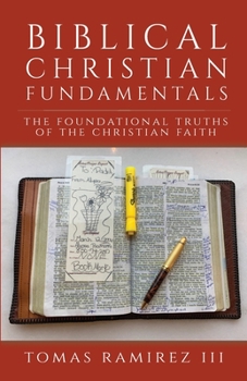 Paperback Biblical Christian Fundamentals: The Foundational Truths of the Christian Faith Book