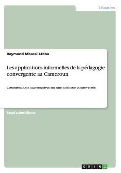 Paperback Les applications informelles de la pédagogie convergente au Cameroun: Considérations interrogatives sur une méthode controversée [French] Book