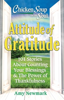 Chicken Soup for the Soul: Attitude of Gratitude: 101 Stories About Counting Your Blessings  the Power of Thankfulness