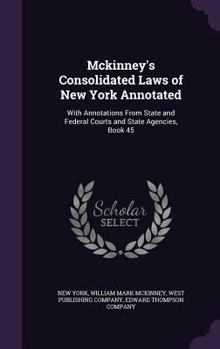 Hardcover Mckinney's Consolidated Laws of New York Annotated: With Annotations From State and Federal Courts and State Agencies, Book 45 Book