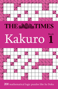 Paperback The Times Kakuro Book 1: 200 Mathematical Logic Puzzles Book