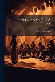 Paperback La Venganza De La Gleba: Drama Original En Tres Actos Y En Prosa ...... [Spanish] Book