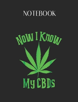 Paperback Notebook: Cbd Funny Now I Know My Cbds Hemp Leaf Green Marijuana Lovely Composition Notes Notebook for Work Marble Size College Book