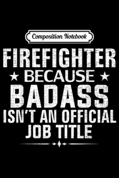 Paperback Composition Notebook: Firefighter Because Badass Isn't Official Job Title Funny Journal/Notebook Blank Lined Ruled 6x9 100 Pages Book